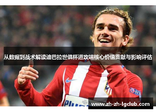 从数据到战术解读迪巴拉世俱杯进攻端核心价值贡献与影响评估