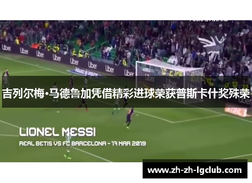 吉列尔梅·马德鲁加凭借精彩进球荣获普斯卡什奖殊荣 吉列尔梅·马德鲁加凭借精彩进球荣获普斯卡什奖殊荣