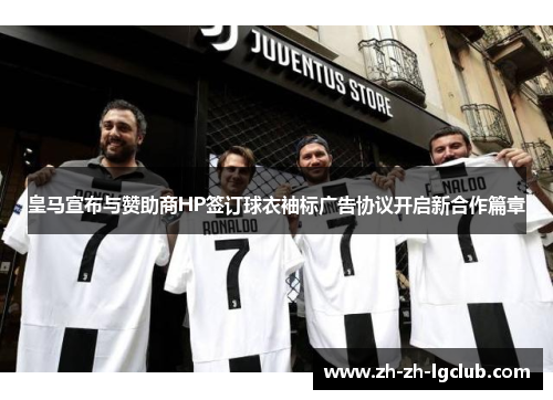 皇马宣布与赞助商HP签订球衣袖标广告协议开启新合作篇章
